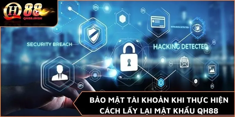 Bảo mật tài khoản khi thực hiện cách lấy lại mật khẩu QH88