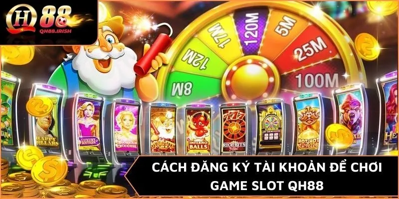 Cách đăng ký tài khoản để chơi game slot QH88