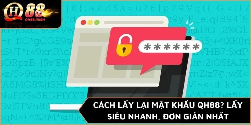 Cách Lấy Lại Mật Khẩu QH88? Lấy Siêu Nhanh, Đơn Giản Nhất