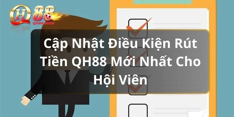 Cập Nhật Điều Kiện Rút Tiền QH88 Mới Nhất Cho Hội Viên