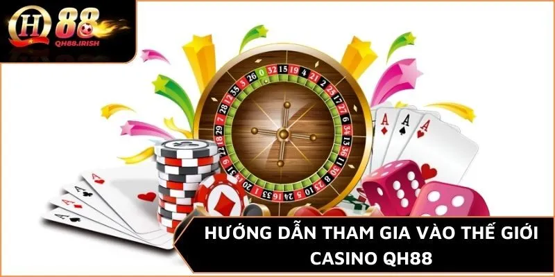 Hướng dẫn tham gia vào thế giới Casino QH88