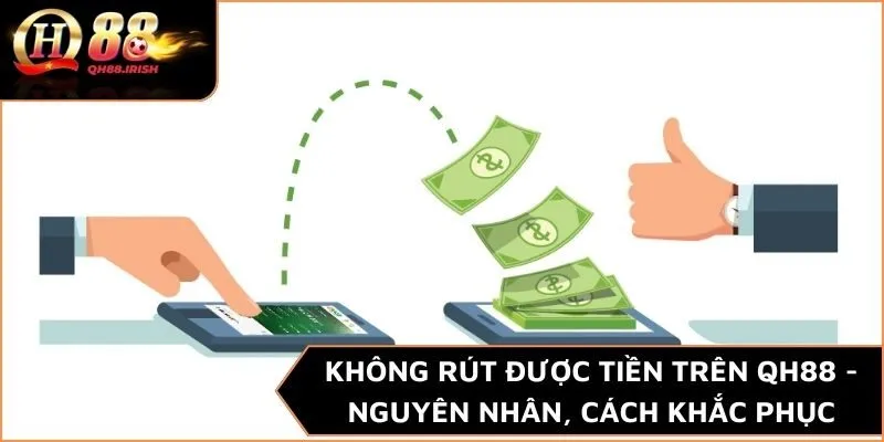 Không Rút Được Tiền Trên QH88 - Nguyên Nhân, Cách Khắc Phục