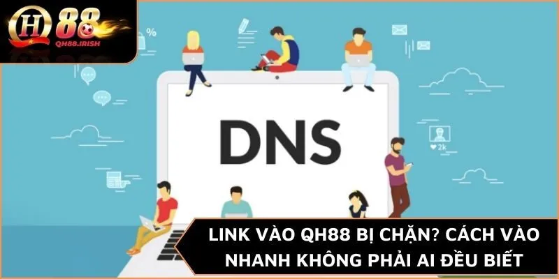 Link Vào QH88 Bị Chặn? Cách Vào Nhanh Không Phải Ai Đều Biết