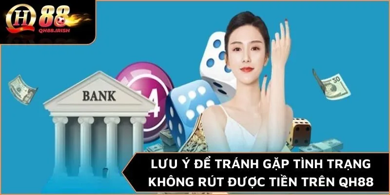 Lưu ý để tránh gặp tình trạng không rút được tiền trên QH88