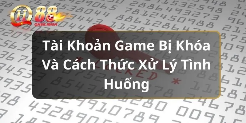 Tài Khoản Game Bị Khóa Và Cách Thức Xử Lý Tình Huống 