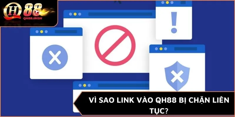 Vì sao link vào QH88 bị chặn liên tục?