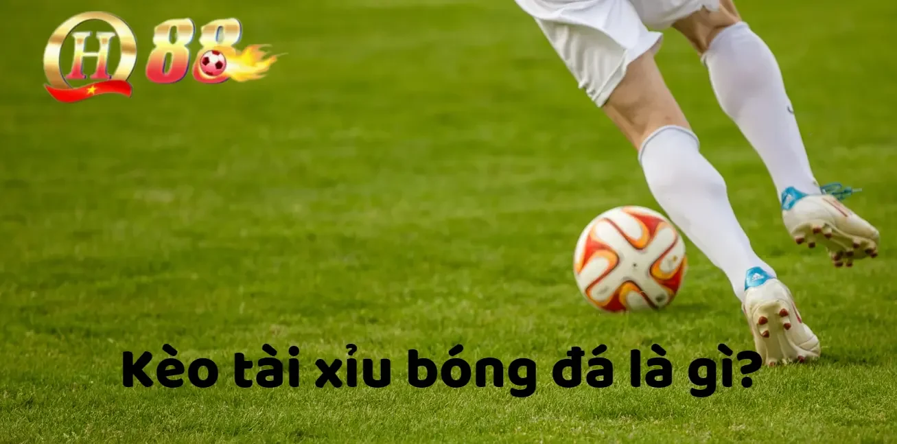 kèo tài xỉu bóng đá là gì