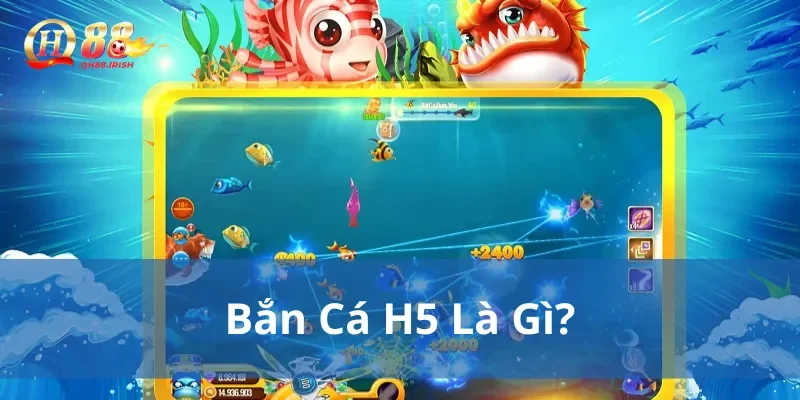 Bắn cá h5 là gì?