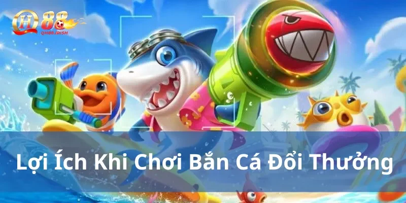 Lợi ích khi chơi bắn cá online đổi thưởng tại nhà cái